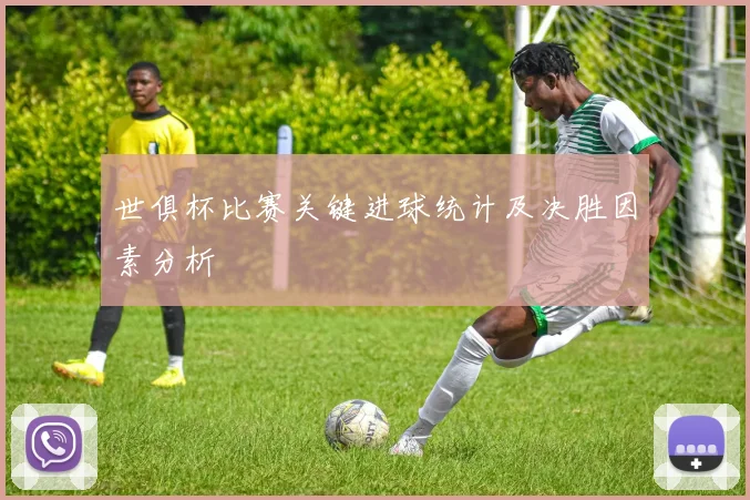 世俱杯比赛关键进球统计及决胜因素分析