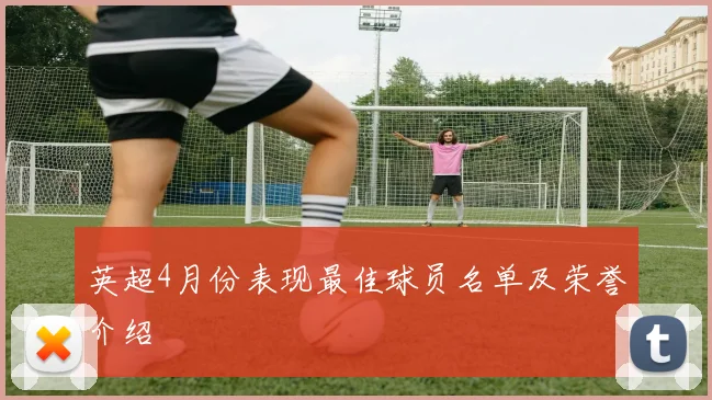英超4月份表现最佳球员名单及荣誉介绍