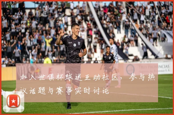 加入世俱杯球迷互动社区，参与热议话题与赛事实时讨论